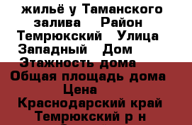 жильё у Таманского залива  › Район ­ Темрюкский › Улица ­ Западный › Дом ­ 10 › Этажность дома ­ 1 › Общая площадь дома ­ 40 › Цена ­ 1 500 - Краснодарский край, Темрюкский р-н, Сенной п. Недвижимость » Дома, коттеджи, дачи аренда   